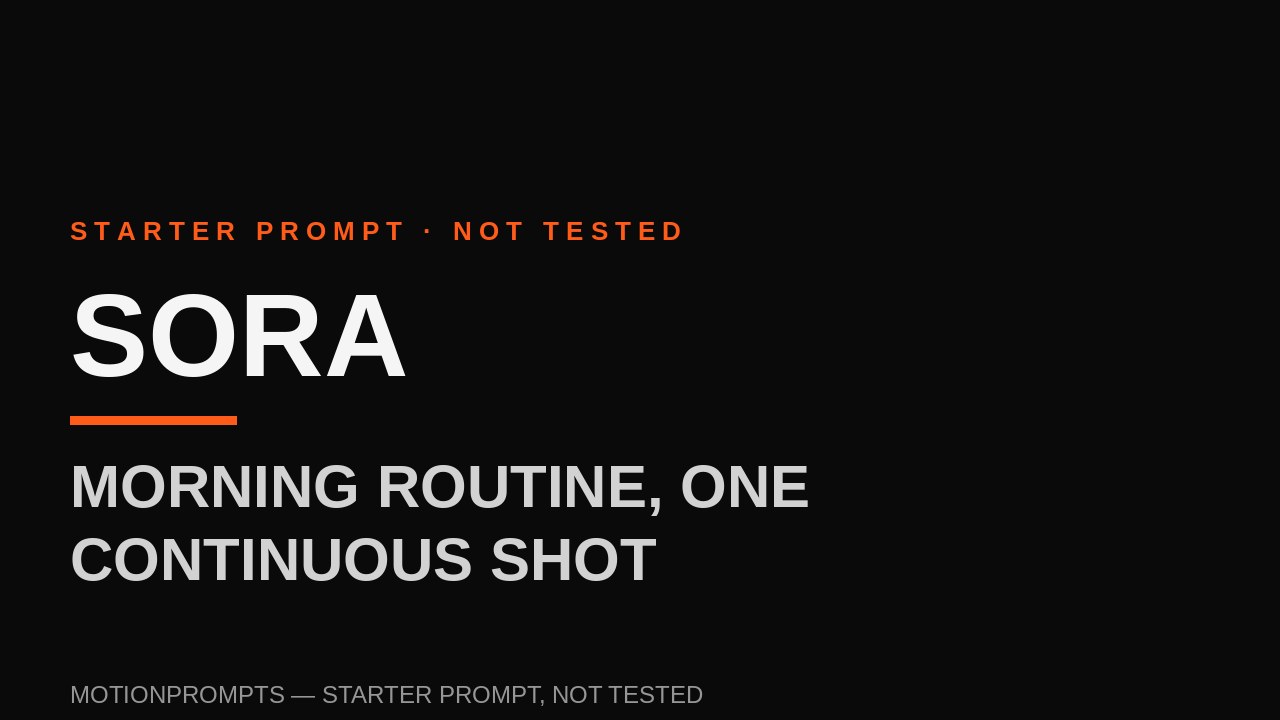 Sora Prompt — Morning Routine, One Continuous Shot (Starter)